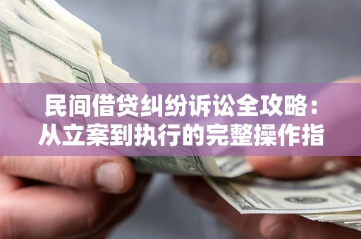 济南民间借贷纠纷诉讼全攻略：从立案到执行的完整操作指南