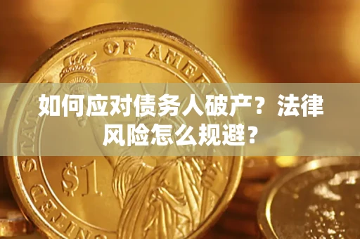 济南如何应对债务人破产？法律风险怎么规避？