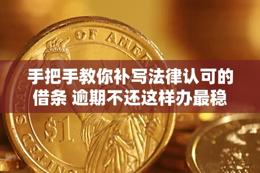 济南手把手教你补写法律认可的借条 逾期不还这样办最稳妥