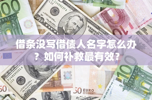 济南借条没写借债人名字怎么办？如何补救最有效？