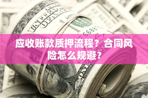 济南应收账款质押流程？合同风险怎么规避？