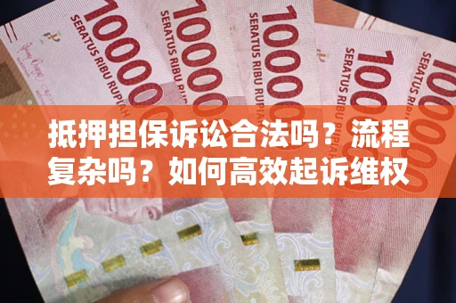 济南抵押担保诉讼合法吗？流程复杂吗？如何高效起诉维权？