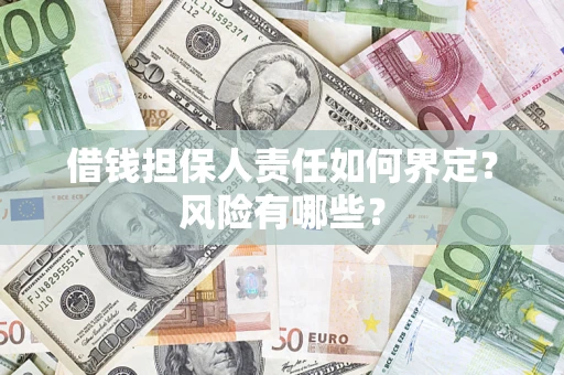 济南借钱担保人责任如何界定?风险有哪些? 济南借钱担保人责任如何界定?风险有哪些?