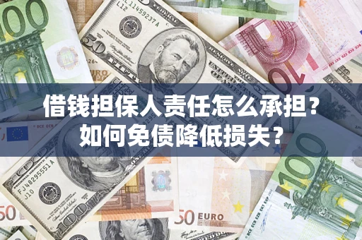 济南借钱担保人责任怎么承担？如何免债降低损失？
