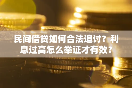 济南民间借贷如何合法追讨？利息过高怎么举证才有效？