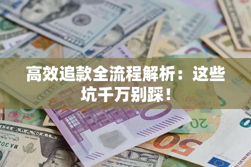 济南高效追款全流程解析：这些坑千万别踩！
