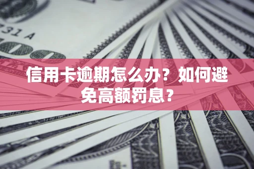 济南信用卡逾期怎么办？如何避免高额罚息？