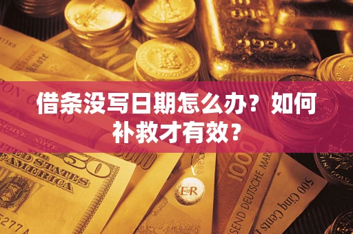 济南借条没写日期怎么办？如何补救才有效？