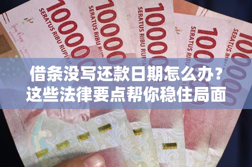 济南借条没写还款日期怎么办？这些法律要点帮你稳住局面