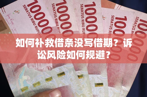 济南如何补救借条没写借期？诉讼风险如何规避？