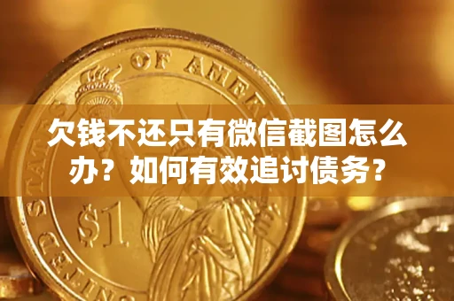 济南欠钱不还只有微信截图怎么办？如何有效追讨债务？