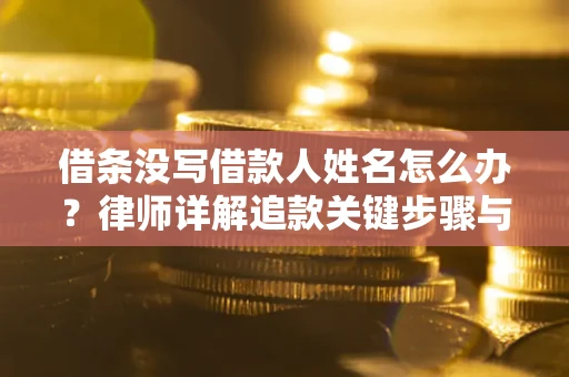 济南借条没写借款人姓名怎么办？律师详解追款关键步骤与证据链构建