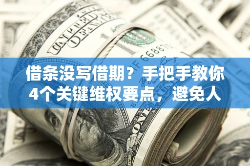 济南借条没写借期？手把手教你4个关键维权要点，避免人财两空