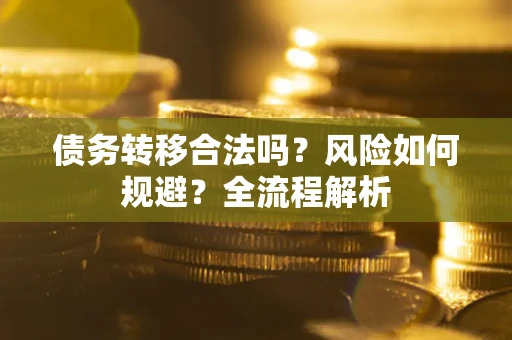 济南债务转移合法吗？风险如何规避？全流程解析