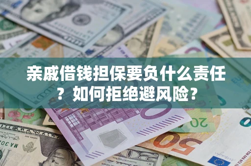 济南亲戚借钱担保要负什么责任？如何拒绝避风险？