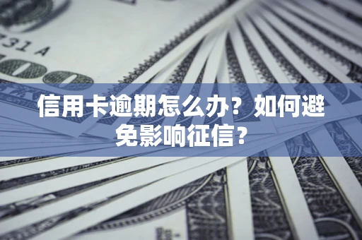 济南信用卡逾期怎么办？如何避免影响征信？