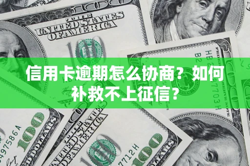 济南信用卡逾期怎么协商？如何补救不上征信？