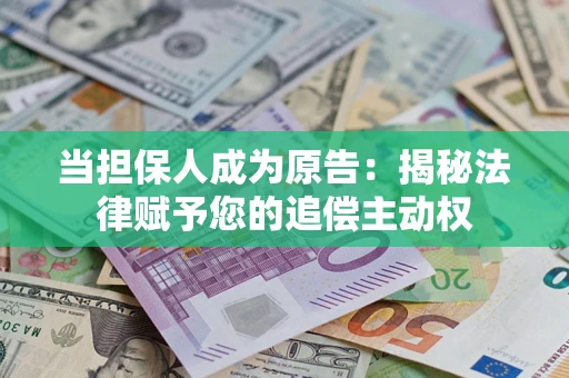 济南当担保人成为原告:揭秘法律赋予您的追偿主动权 济南当担保人成为原告:揭秘法律赋予您的追偿主动权