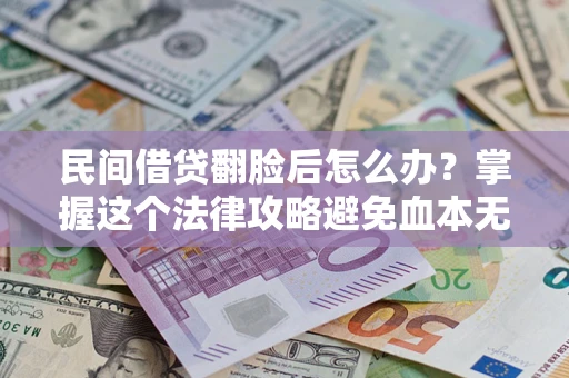 济南民间借贷翻脸后怎么办？掌握这个法律攻略避免血本无归