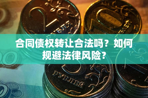 济南合同债权转让合法吗？如何规避法律风险？