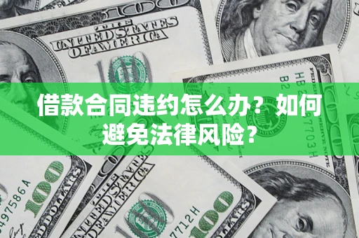 济南借款合同违约怎么办？如何避免法律风险？