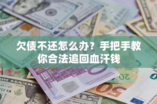 济南欠债不还怎么办?手把手教你合法追回血汗钱 济南欠债不还怎么办?手把手教你合法追回血汗钱