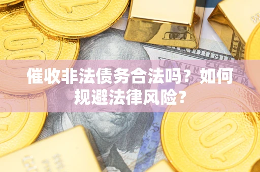济南催收非法债务合法吗？如何规避法律风险？