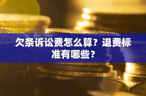 济南欠条诉讼费怎么算？退费标准有哪些？