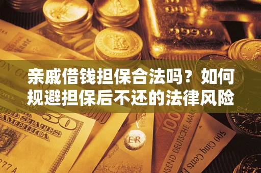 济南亲戚借钱担保合法吗？如何规避担保后不还的法律风险？