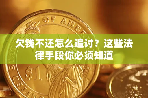 济南欠钱不还怎么追讨？这些法律手段你必须知道