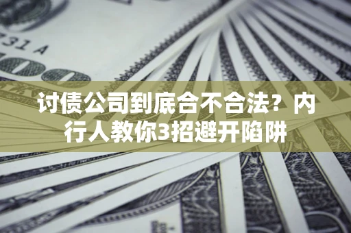 济南讨债公司到底合不合法？内行人教你3招避开陷阱