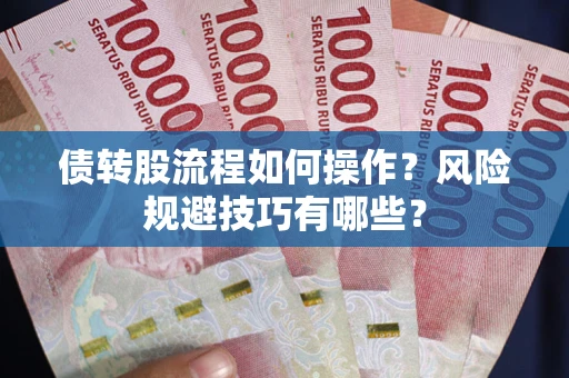 济南债转股流程如何操作？风险规避技巧有哪些？