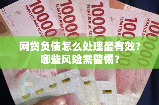 济南网贷负债怎么处理最有效？哪些风险需警惕？