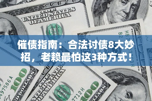 济南催债指南：合法讨债8大妙招，老赖最怕这3种方式！