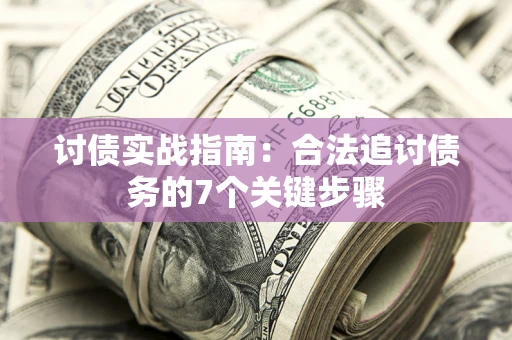 济南讨债实战指南：合法追讨债务的7个关键步骤